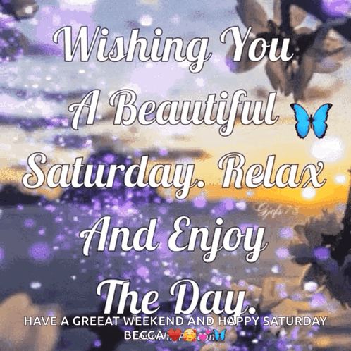Wishing You A Beautiful Saturday Relax And Enjoy The Day Have A Greeat Weekend And Happy Saturday GIF