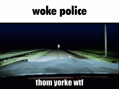 Woke Police Thom Yorke WTF Car Night