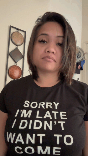 Woman Black Shirt Sorry I'm Late I Didn't Want to Come