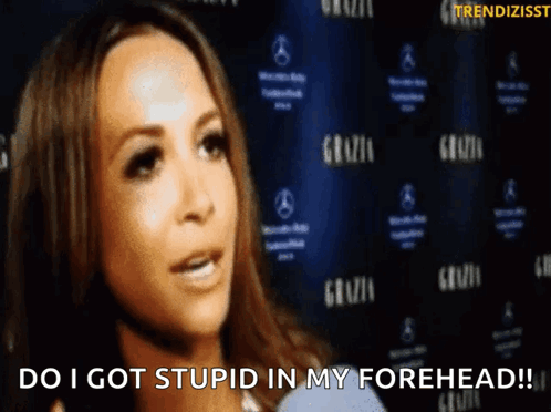 Woman Do I Got Stupid in My Forehead!