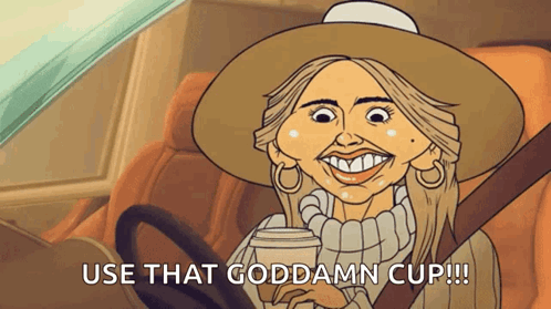 Woman Holding Coffee Saying Use That Goddamn Cup