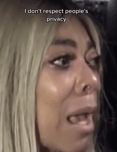 Woman I Don't Respect People's Privacy