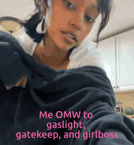 Woman Me Omw to Gaslight Gatekeep and Girl Boss