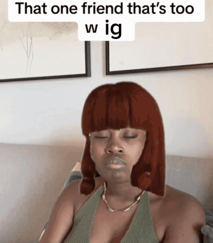 Woman on Couch That One Friend That's Too Wig