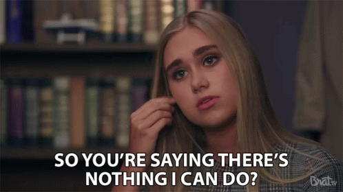 Woman Saying So You're Saying There's Nothing I Can Do