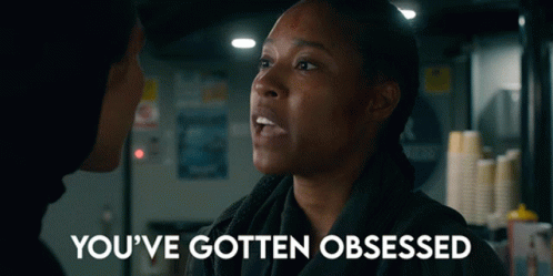Woman Saying Youve Gotten Obsessed