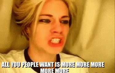 Woman Says All You People Want Is More More More