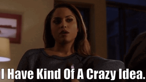 Woman Says I Have Kind of a Crazy Idea
