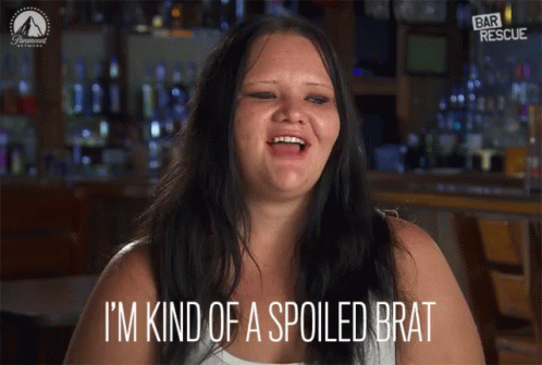 Woman Says I'm Kind Of A Spoiled Brat GIF