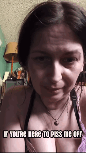 Woman Says If You're Here to Piss Me Off Meme