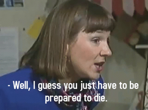 Woman Says Well I Guess You Just Have To Be Prepared To Die