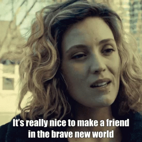 Woman With Caption It's Really Nice to Make a Friend in the Brave New World