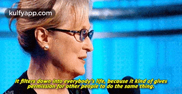 Woman With Glasses Says It Filters Down Into Everybody's Life