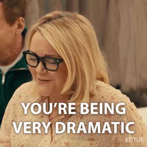 Woman With Glasses Says You're Being Very Dramatic
