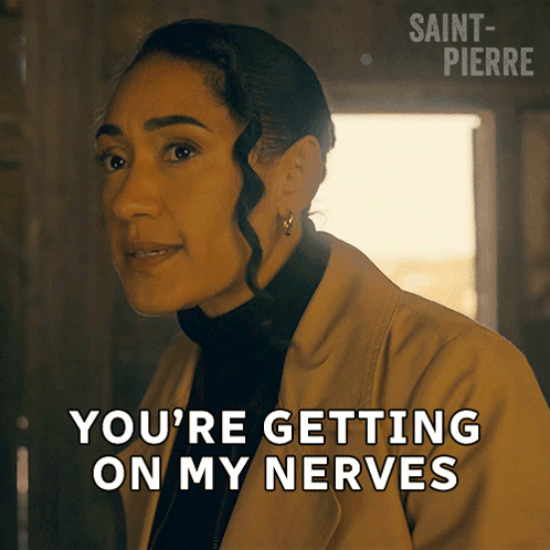 Woman You're Getting on My Nerves Saint Pierre