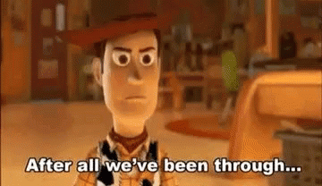 woody from toy story is angry and says `` after all we 've been through ... ''
