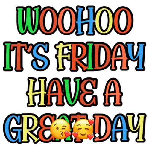 Woohoo Friday Have Great Day