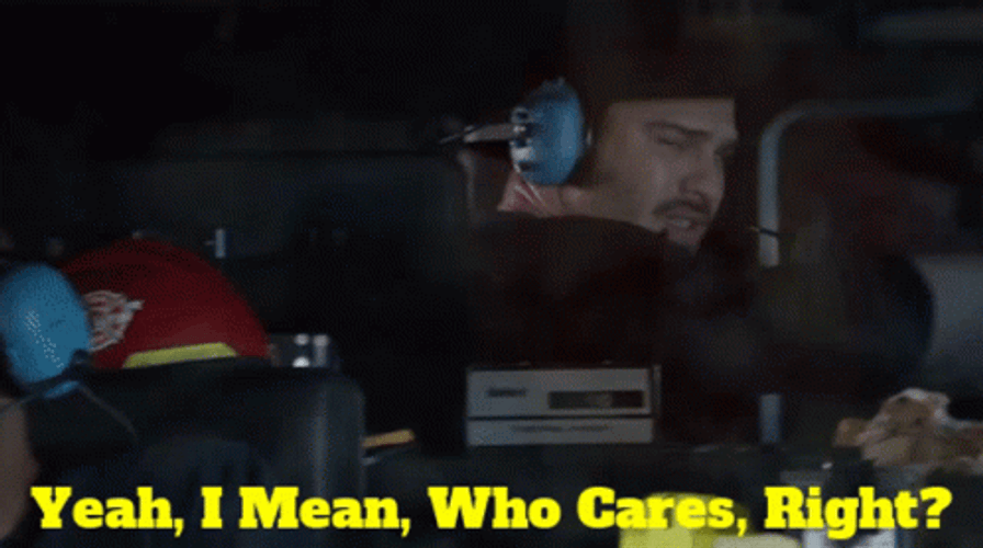Yeah I Mean Who Cares Right GIF