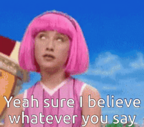 Yeah Sure Sure I Believe Whatever You Say GIF