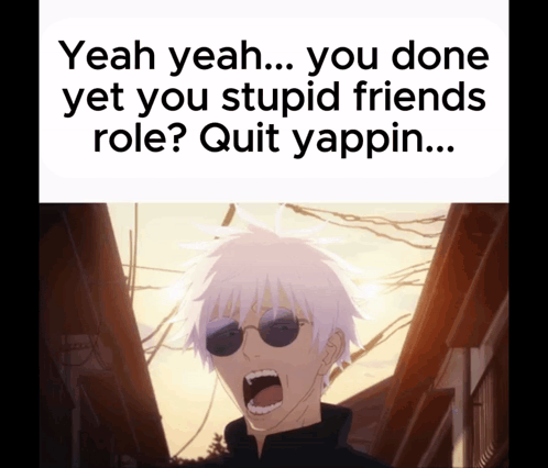 Yeah Yeah You Done Yet You Stupid Friends Role Quit Yappin GIF