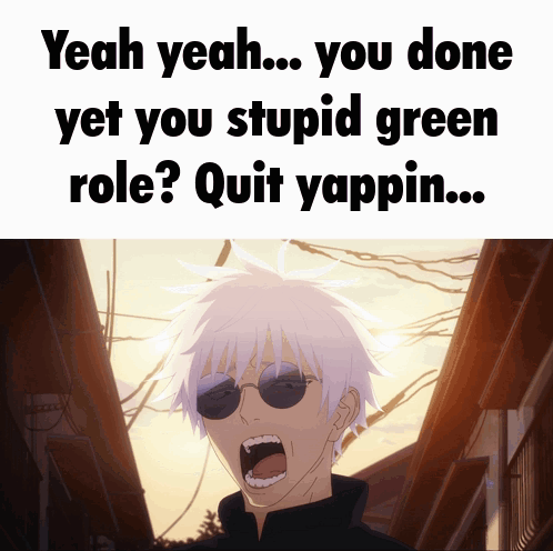 Yeah Yeah ... You Done Yet You Stupid Green Role ? Quit Yappin ... GIF