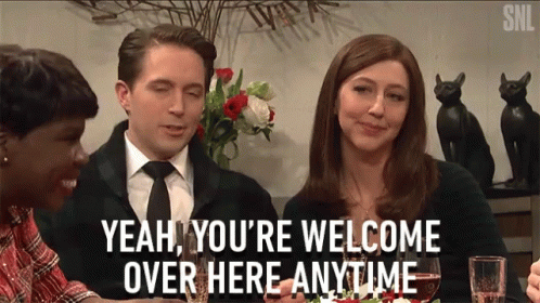 Yeah You're Welcome Over Here Anytime GIF