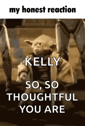 Yoda From Star Wars Saying Kelly So So Thoughtful You Are