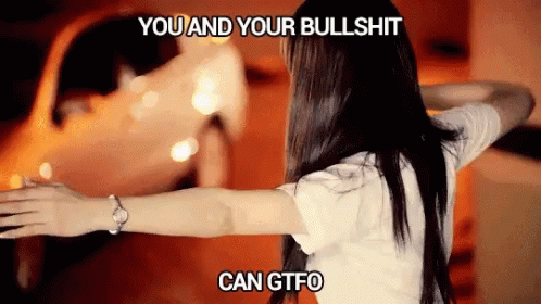 You And Your Bullshit Can Gtfo GIF