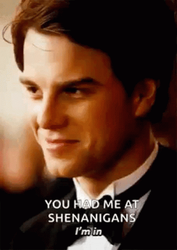 You Had Me At Shenanigans GIF