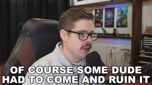 You Had To Come And Ruined It GIF