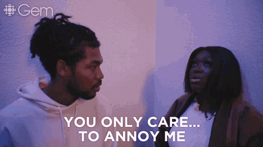 You Only Care To Annoy Me GIF