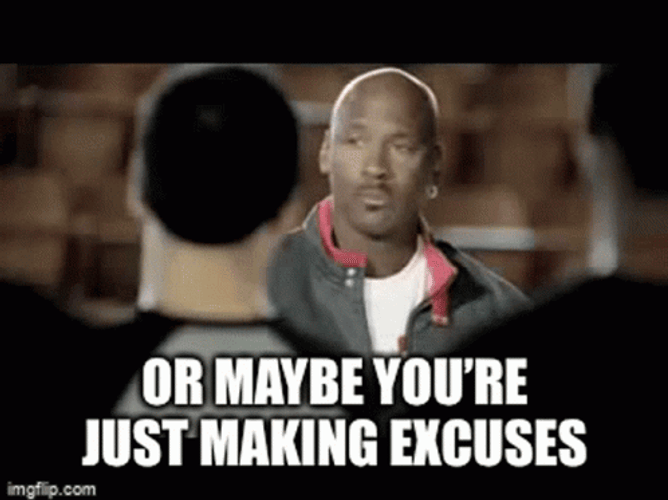 You're Just Making Excuses GIF