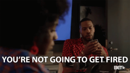 You're Not Going To Get Fired GIF