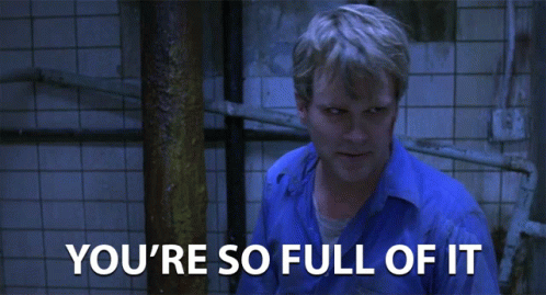 You're So Full Of It GIF