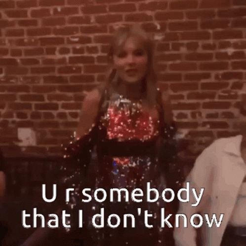 You're Somebody That I Don't Know Taylor Swift Meme GIF