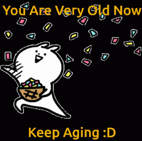 You're Very Old Now Keep Aging GIF