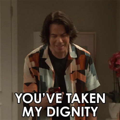 You've Taken My Dignity GIF