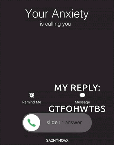 Your Anxiety Is Calling GTFOHWTBS Phone Screen GIF