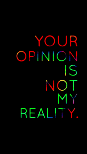 Your Opinion Is Not My Reality Adage GIF