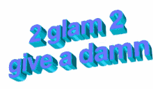 2 Glam To Give A Damn Moving Text GIF