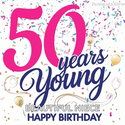 50 Years Young Beautiful Niece Happy Birthday Greeting Card With Balloons And Confetti GIF