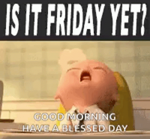 A Baby From The Boss Baby Says `` Is It Friday Yet ? Good Morning Have A Blessed Day . '' GIF
