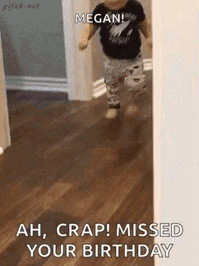 A Baby Is Running In A Hallway And Says `` Megan ! Ah , Crap ! Missed Your Birthday '' . GIF