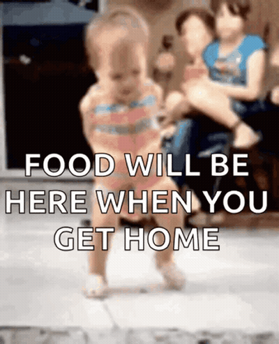 A Baby Is Walking With The Words Food Will Be Here When You Get Home GIF