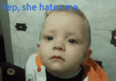 A Baby With A Sad Look On His Face And The Words Yep She Hates Me Above Him GIF