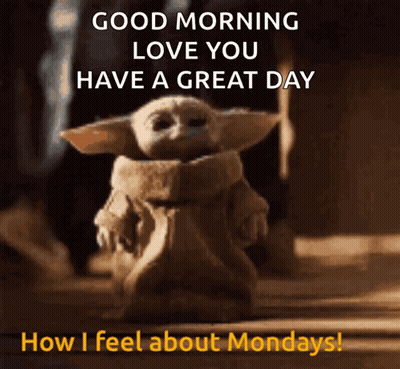 A Baby Yoda From Star Wars Says Good Morning Love You Have A Great Day How I Feel About Mondays GIF
