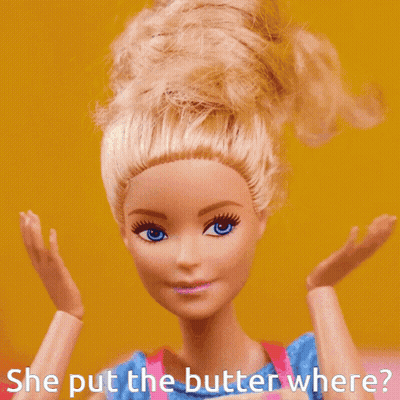 A Barbie Doll Is Asking Where She Put The Butter Where GIF