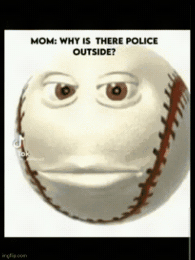 A Baseball With A Face On It And The Words `` Mom : Why Is There Police Outside '' GIF