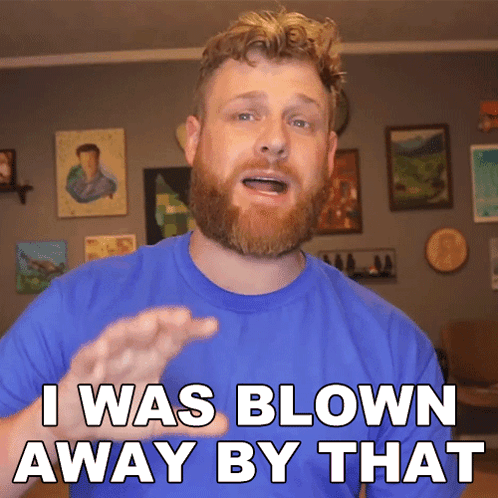 A Bearded Man In A Blue Shirt Says I Was Blown Away By That GIF