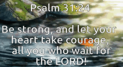 A Bible Verse That Says Psalm 31:24 Be Strong And Let Your Heart Take Courage GIF